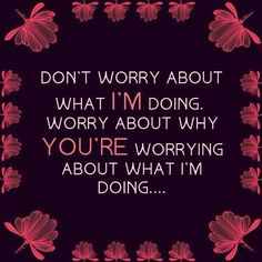 ... sorryfortherant :) people being nosey, nosey people quotes, get a life