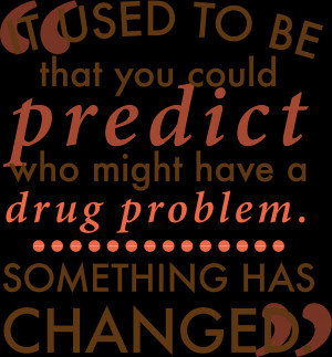 It used to be you could predict who might have a drug problem ...