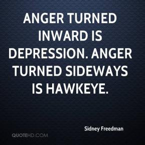 Anger turned inward is depression. Anger turned sideways is Hawkeye.