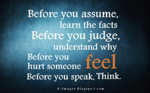 ... you judge, understand why. Before you hurt someone, feel. Before you
