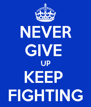never give up keep fighting keep calm and carry on image Never Quit ...