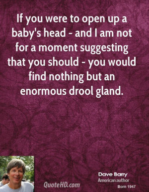 If you were to open up a baby's head - and I am not for a moment ...