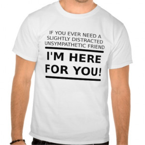 Unsympathetic Friend For You Funny T-shirt wht
