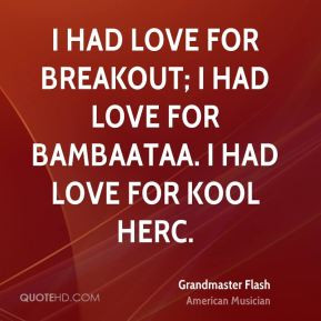 had love for Breakout; I had love for Bambaataa. I had love for Kool ...