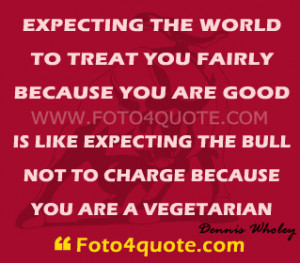 Quotes about life and images - Expecting the world to treat you fairly ...