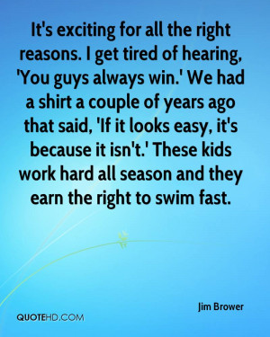 It's exciting for all the right reasons. I get tired of hearing, 'You ...