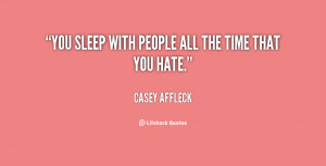 You sleep with people all the time that you hate.”