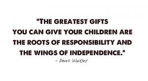 ... Are The Roots Of Responsibility And The Wings Of Independence