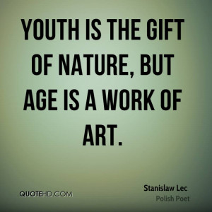 Youth The Gift Nature But Age Work Art