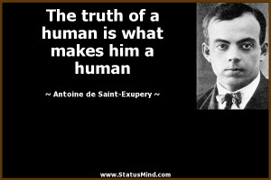 The truth of a human is what makes him a human - Antoine de Saint ...