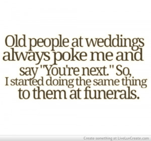 ... , funny, girls, hahaha, life, old people, quote, quotes, wedding