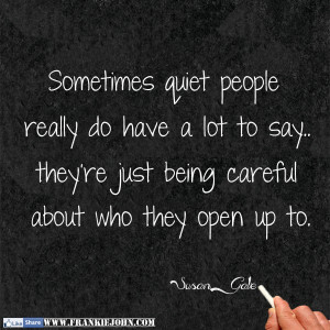 Sometimes quiet people really do have a lot to say...they're just ...