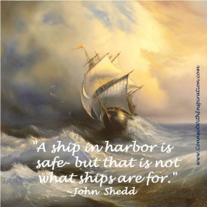 Dealing with fear, fear quote, A ship is safe in harbor