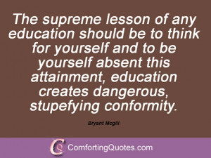 ... this attainment, education creates dangerous, stupefying conformity