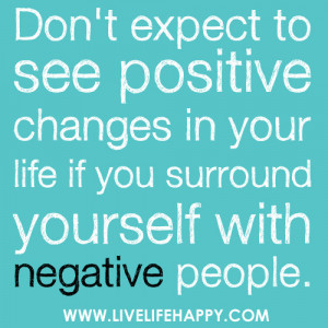 Don't expect to see positive changes in your life if you surround ...