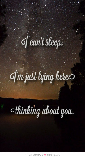 ... can't sleep. I'm just lying here, thinking about you Picture Quote #1