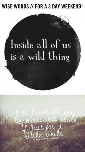 WISE WORDS // For the 3 Day Weekend!
