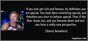 ever get rich and famous, by definition you are special. You have done ...
