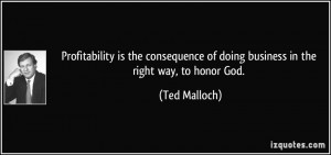 ... of doing business in the right way, to honor God. - Ted Malloch