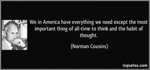 ... thing of all-time to think and the habit of thought. - Norman Cousins