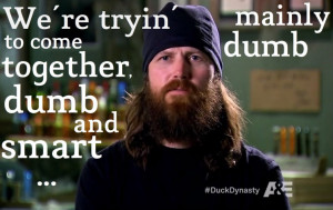 ... ’ to come together, dumb and smart… mainly dumb. - Jase Robertson