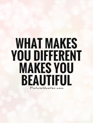What makes you different makes you beautiful Picture Quote #1