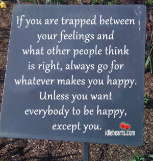 If you are trapped between your feelings and what other people think ...