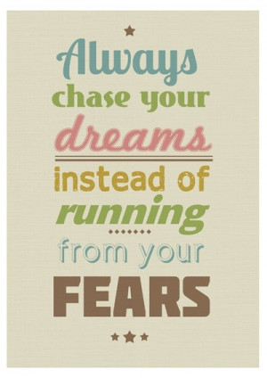 Always chase yr dreams instead of running from yr fears.!