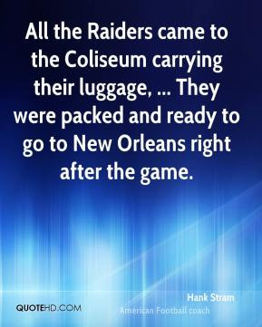 All the Raiders came to the Coliseum carrying their luggage, ... They ...