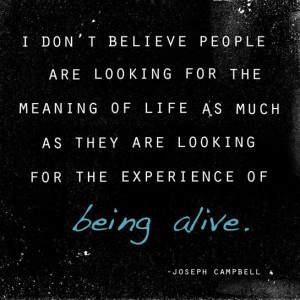 Joseph Campbell Quote: Being Alive