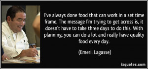 ve always done food that can work in a set time frame. The message I ...