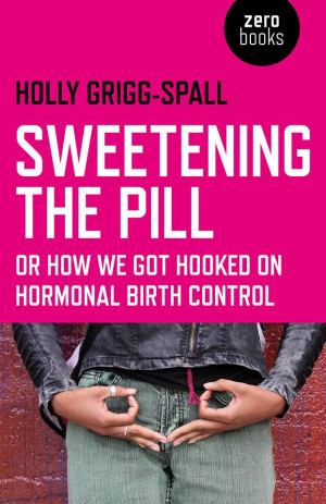 Excerpt from Sweetening the Pill: How We Got Hooked On Hormonal Birth ...