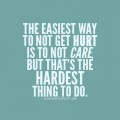 The easiest way to not get hurt is not to care Love quotes