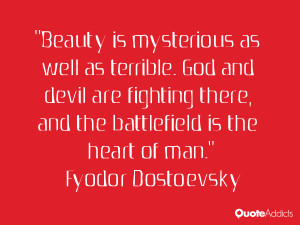 Beauty is mysterious as well as terrible. God and devil are fighting ...