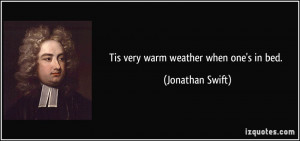 Tis very warm weather when one's in bed. - Jonathan Swift