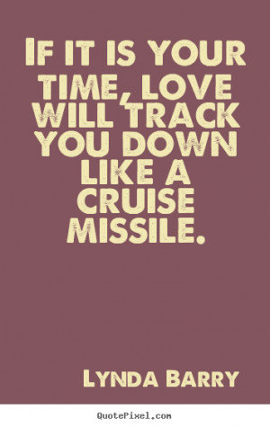 ... will track you down like a cruise missile. Lynda Barry top love quotes