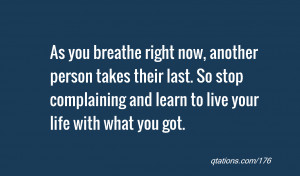 ... . So stop complaining and learn to live your life with what you got