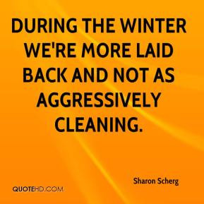 ... the winter we're more laid back and not as aggressively cleaning