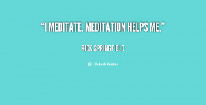 quote-Rick-Springfield-i-meditate-meditation-helps-me-146487.png