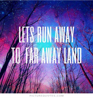 File Name : lets-run-away-to-a-far-away-land-quote-1.jpg Resolution ...