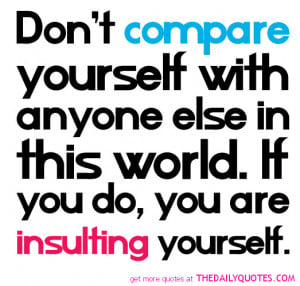 don’t compere your self with any other person in this world on the ...