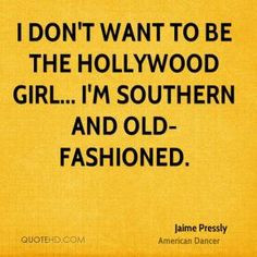 ... don't want to be the Hollywood girl... I'm Southern and old-fashioned