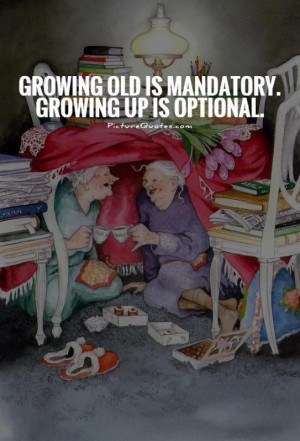 quotes about growing up and lifegrowing old growing up or giving up
