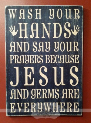 And Say Your Prayers Because Jesus And Germs Are Everywhere