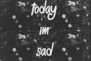 today im sad