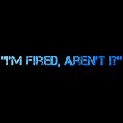 funny quotes i m fired aren t i funny quotes i m fired aren t i is ...