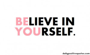 Believe in yourself. Be you.