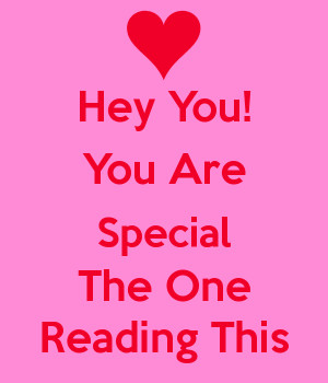 Hey You! You Are Special The One Reading This