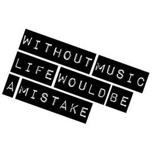 Without music life would be a mistake.