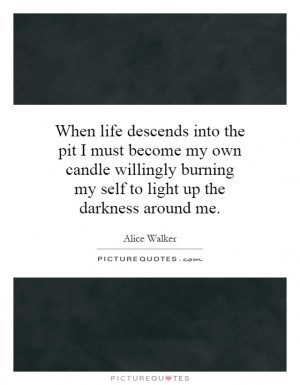 When life descends into the pit I must become my own candle willingly ...